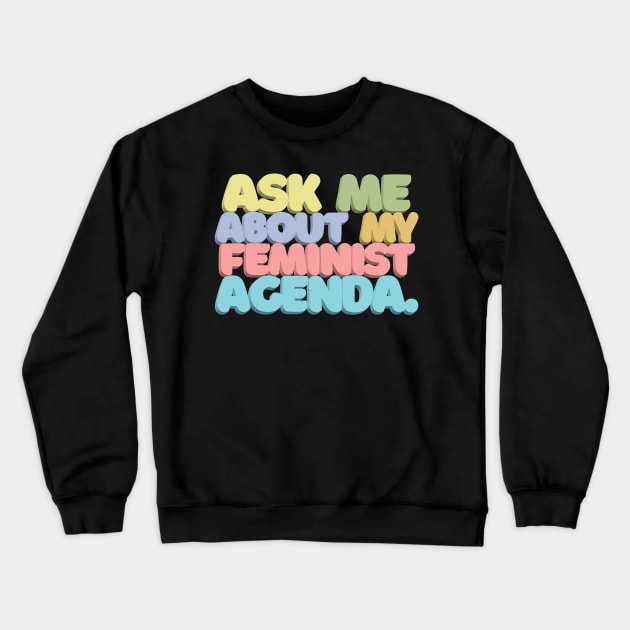 ASK ME ABOUT MY FEMINIST AGENDA /// Typographic Statement Design #2 Crewneck Sweatshirt by DankFutura